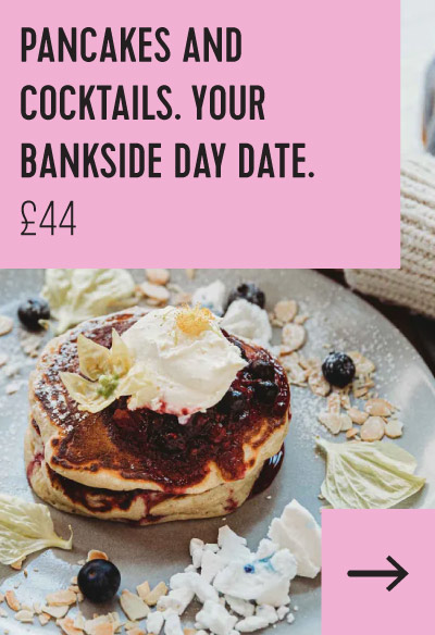 Pancakes and Cocktails. Your Bankside Day Date. £44